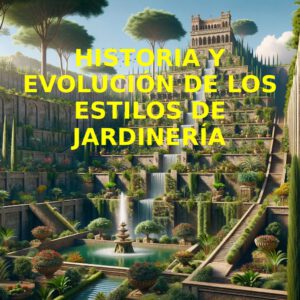 Historia y Evolución de los Estilos de Jardinería